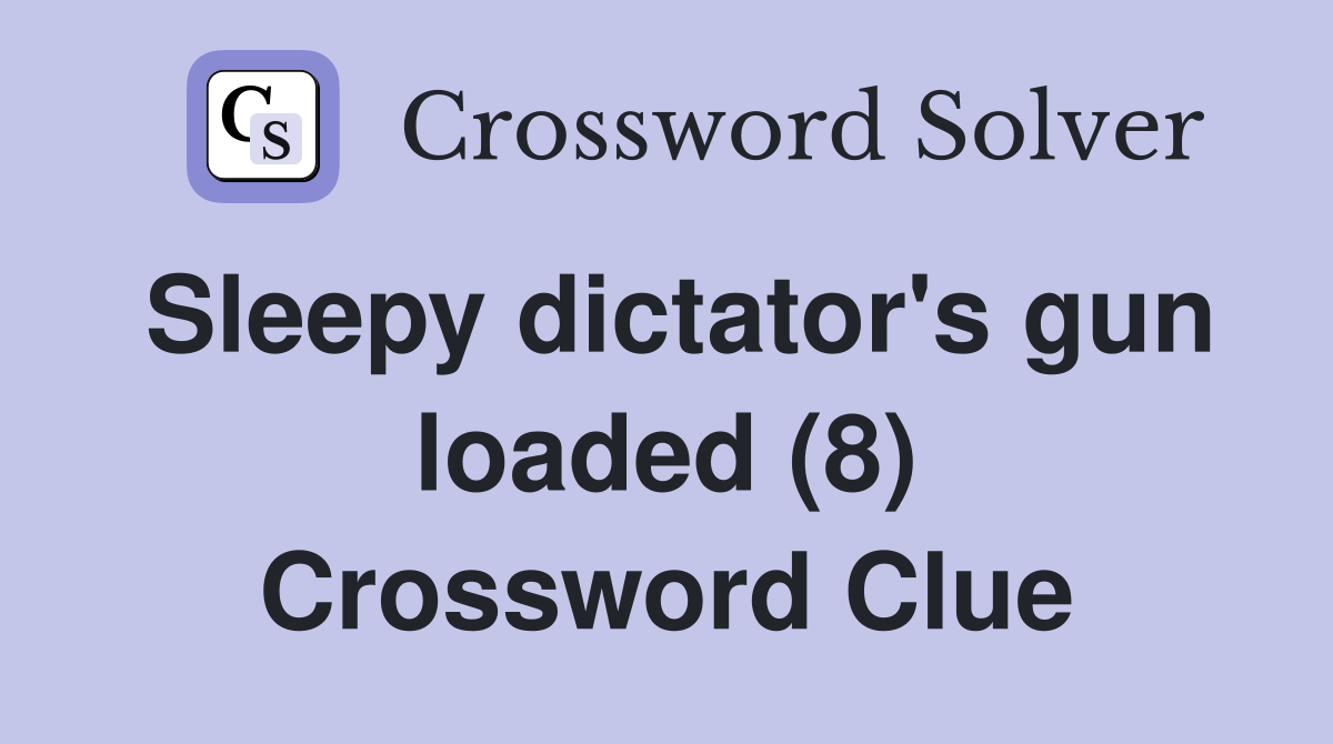 Sleepy dictator's gun loaded (8) Crossword Clue