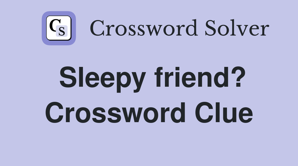 Sleepy friend? Crossword Clue