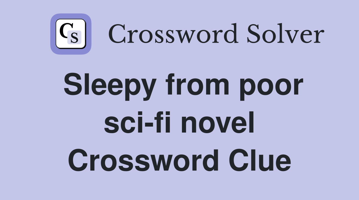 Sleepy from poor sci-fi novel Crossword Clue