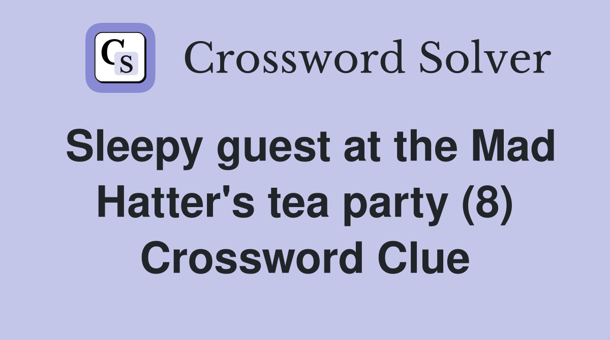 Sleepy guest at the Mad Hatter's tea party (8) Crossword Clue