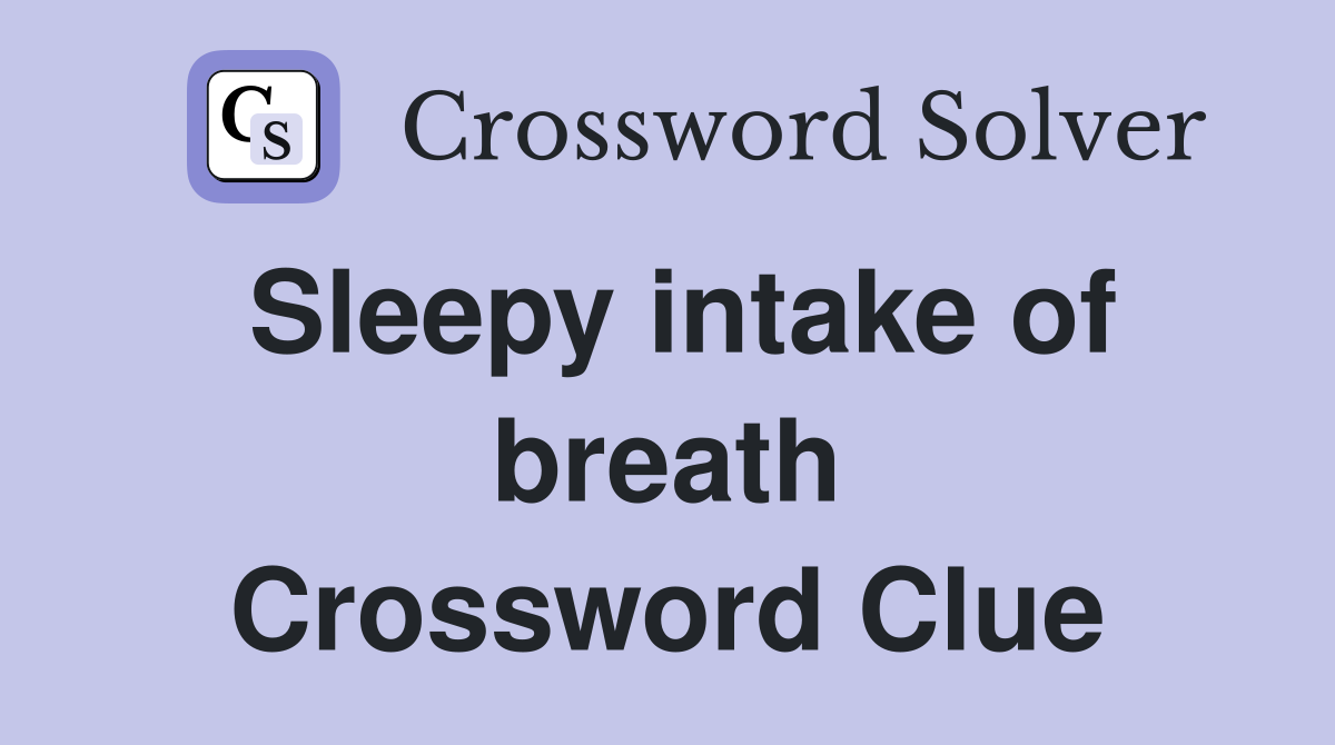 Sleepy intake of breath Crossword Clue
