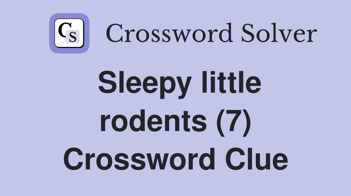 Sleepy little rodents (7) Crossword Clue