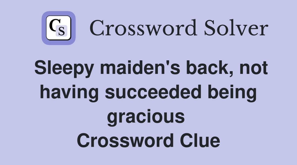 Sleepy maiden's back, not having succeeded being gracious  Crossword Clue