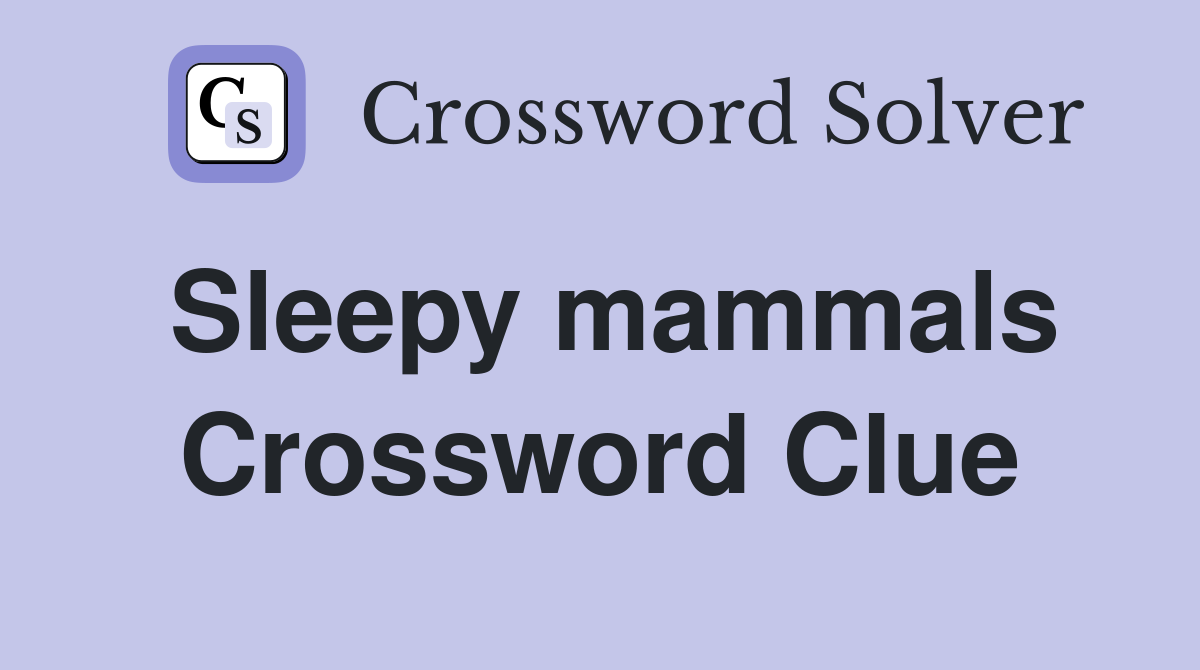 Sleepy mammals Crossword Clue