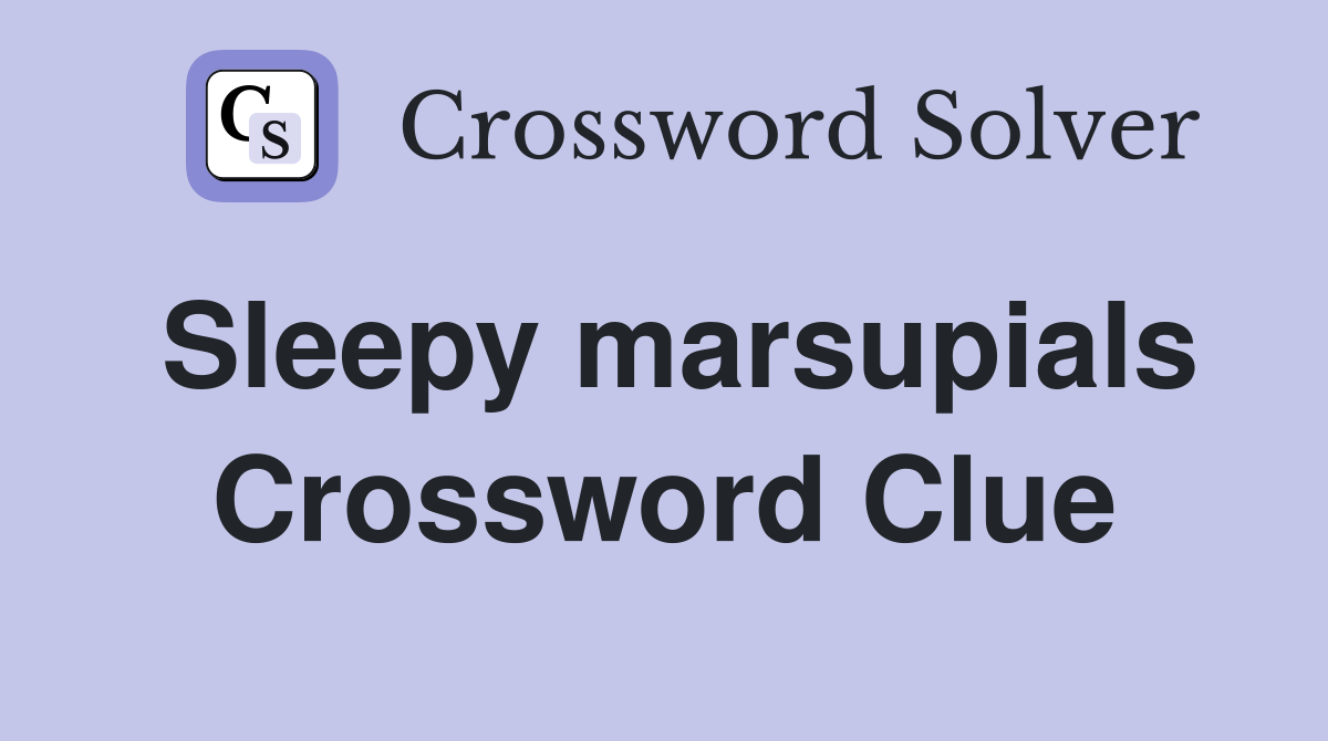 Sleepy marsupials Crossword Clue