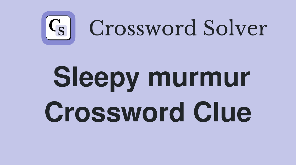 Sleepy murmur Crossword Clue