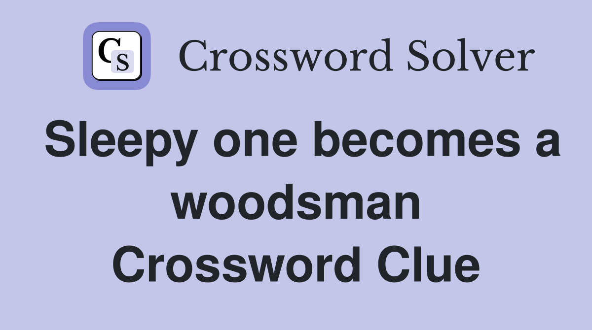 Sleepy one becomes a woodsman Crossword Clue