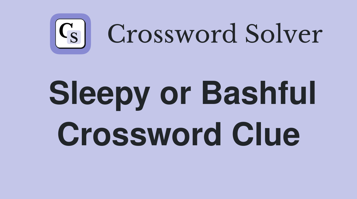 Sleepy or Bashful Crossword Clue