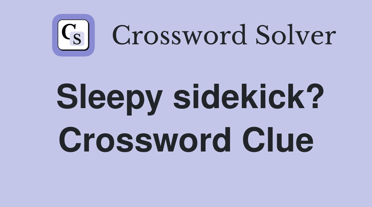 Sleepy sidekick? Crossword Clue
