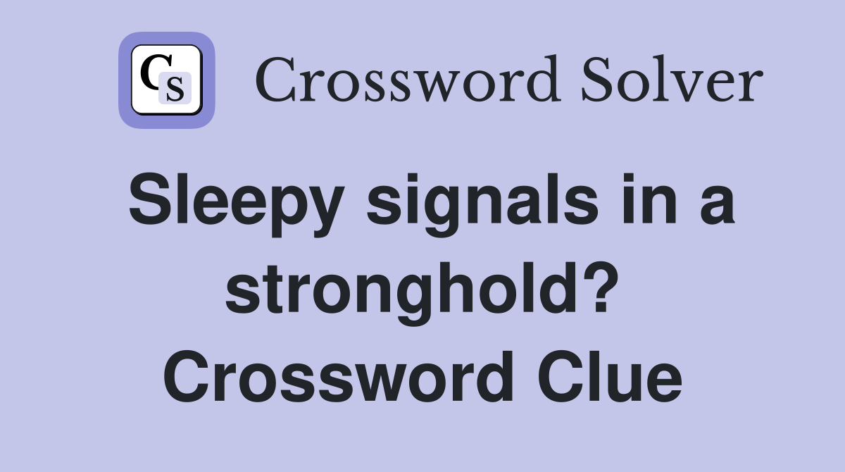 Sleepy signals in a stronghold? Crossword Clue