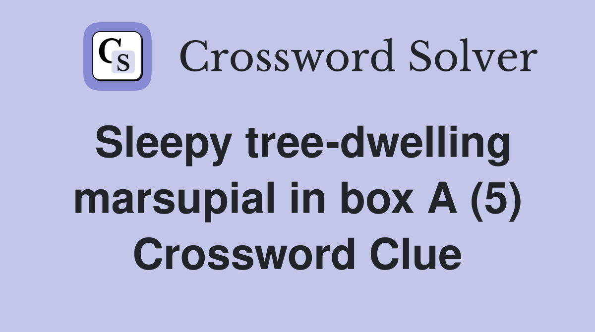 Sleepy tree-dwelling marsupial in box A (5) Crossword Clue