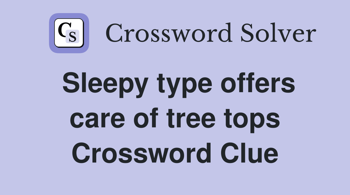 Sleepy type offers care of tree tops Crossword Clue