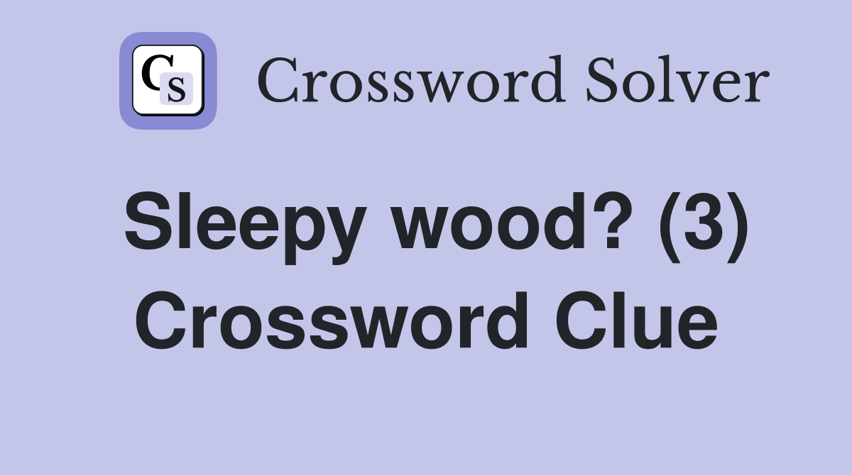 Sleepy wood? (3) Crossword Clue
