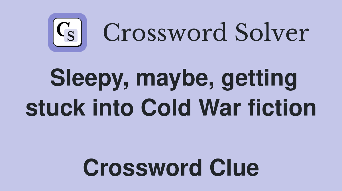 Sleepy, maybe, getting stuck into Cold War fiction  Crossword Clue