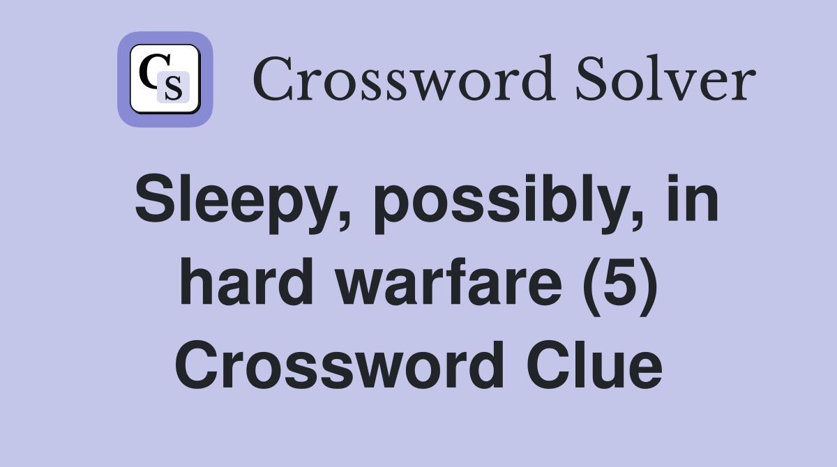 Sleepy, possibly, in hard warfare (5) Crossword Clue