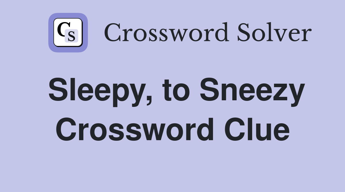Sleepy, to Sneezy Crossword Clue