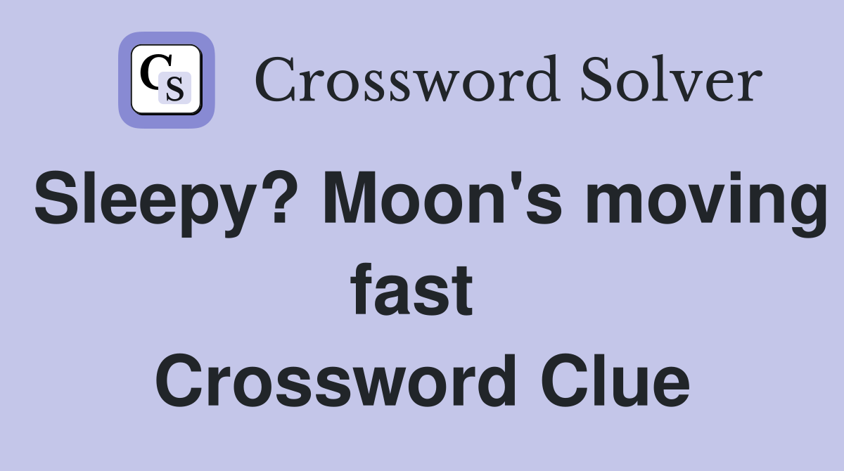 Sleepy? Moon's moving fast  Crossword Clue