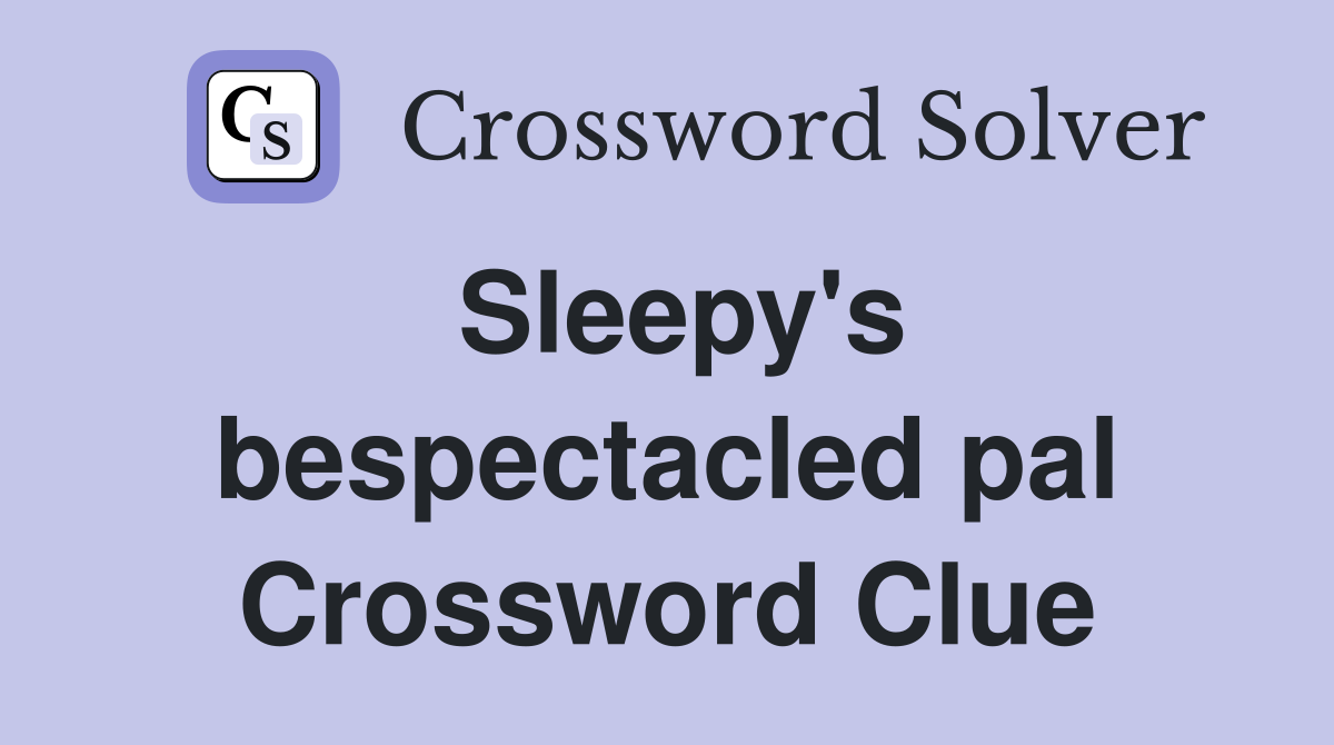 Sleepy's bespectacled pal Crossword Clue