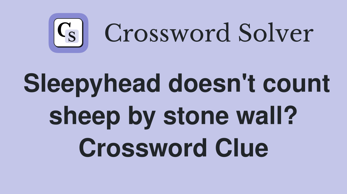 Sleepyhead doesn't count sheep by stone wall? Crossword Clue