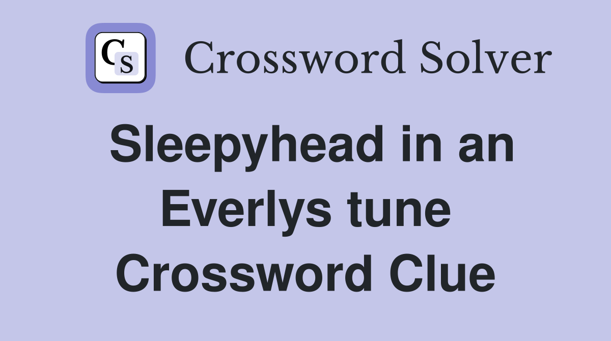 Sleepyhead in an Everlys tune Crossword Clue