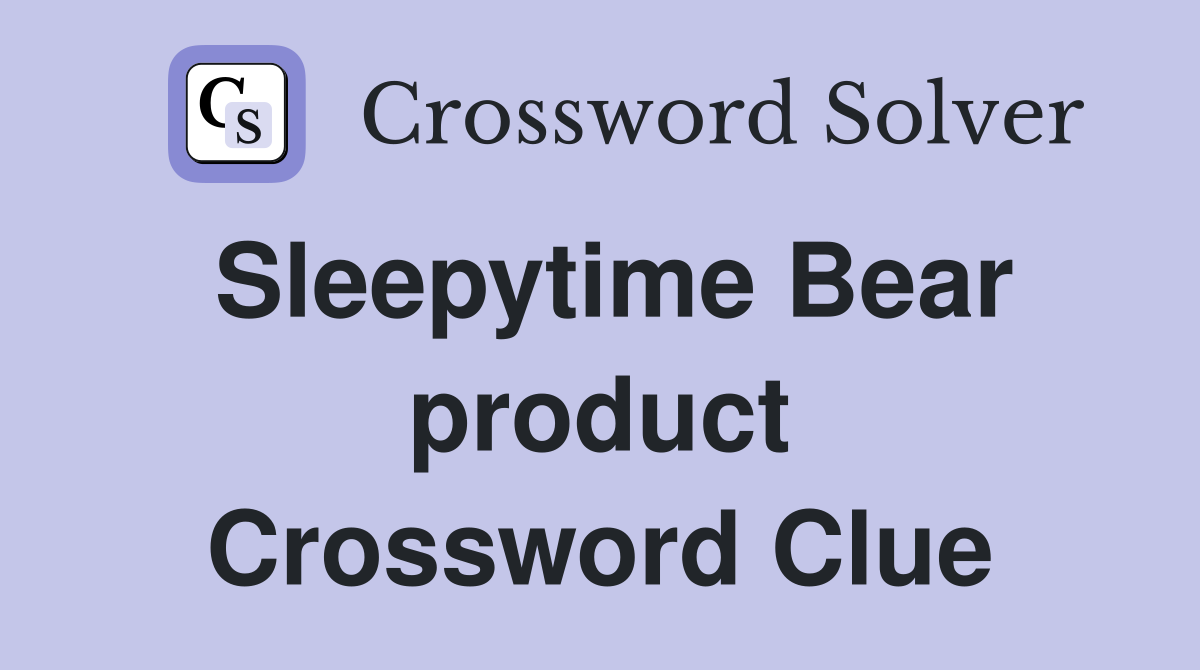 Sleepytime Bear product Crossword Clue