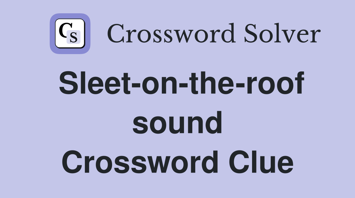 Sleet-on-the-roof sound Crossword Clue