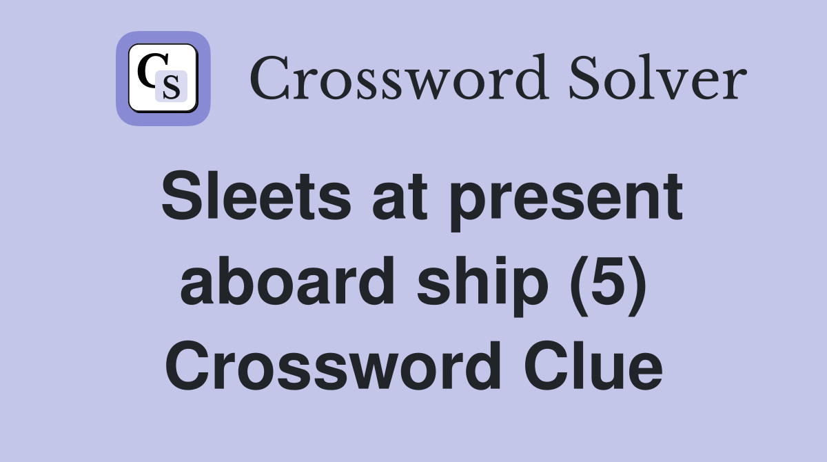 Sleets at present aboard ship (5) Crossword Clue