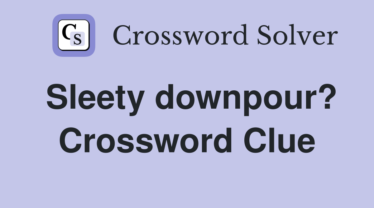 Sleety downpour? Crossword Clue
