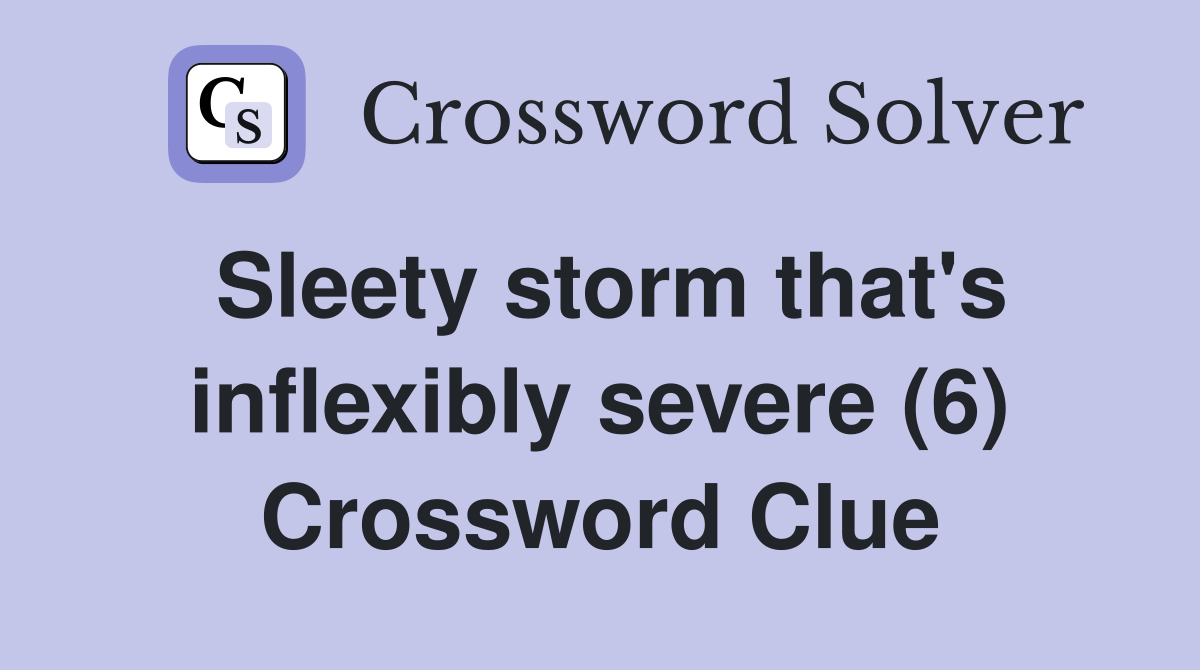 Sleety storm that's inflexibly severe (6) Crossword Clue