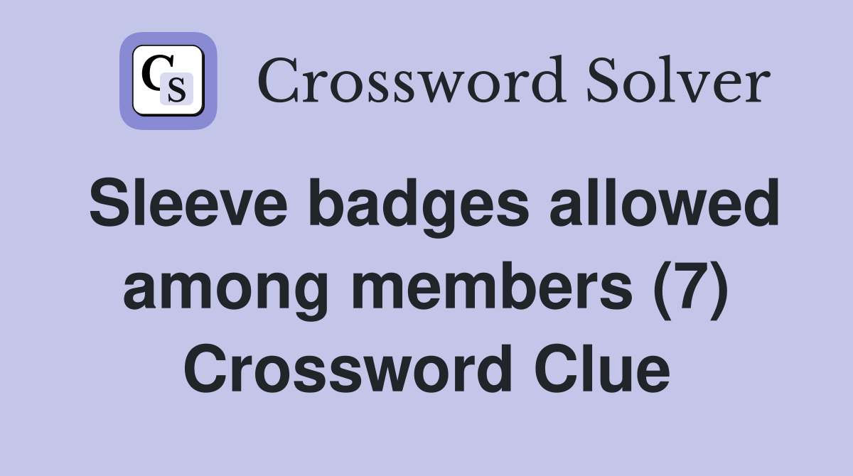 Sleeve badges allowed among members (7) Crossword Clue