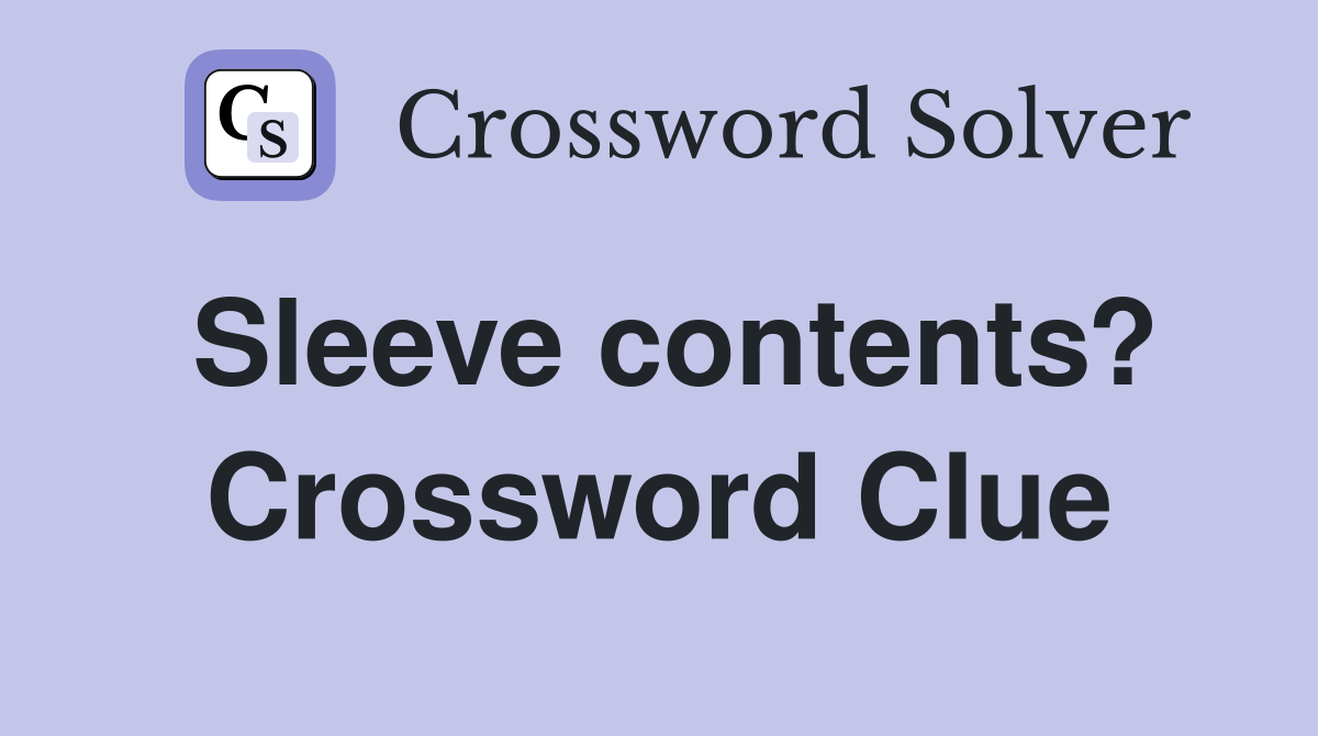 Sleeve contents? Crossword Clue