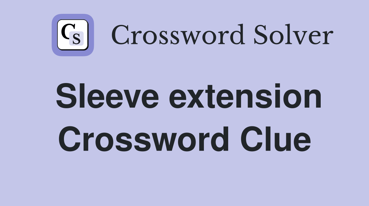 Sleeve extension Crossword Clue
