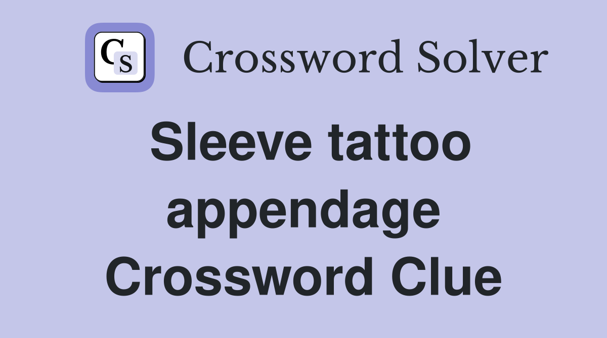 Sleeve tattoo appendage Crossword Clue