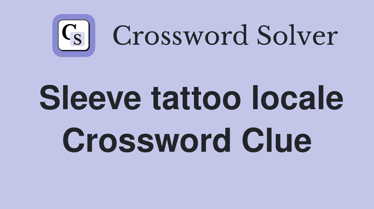 Sleeve tattoo locale Crossword Clue