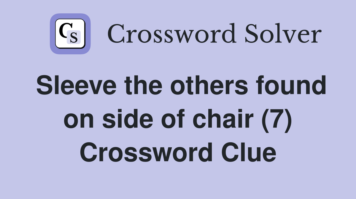 Sleeve the others found on side of chair (7) Crossword Clue