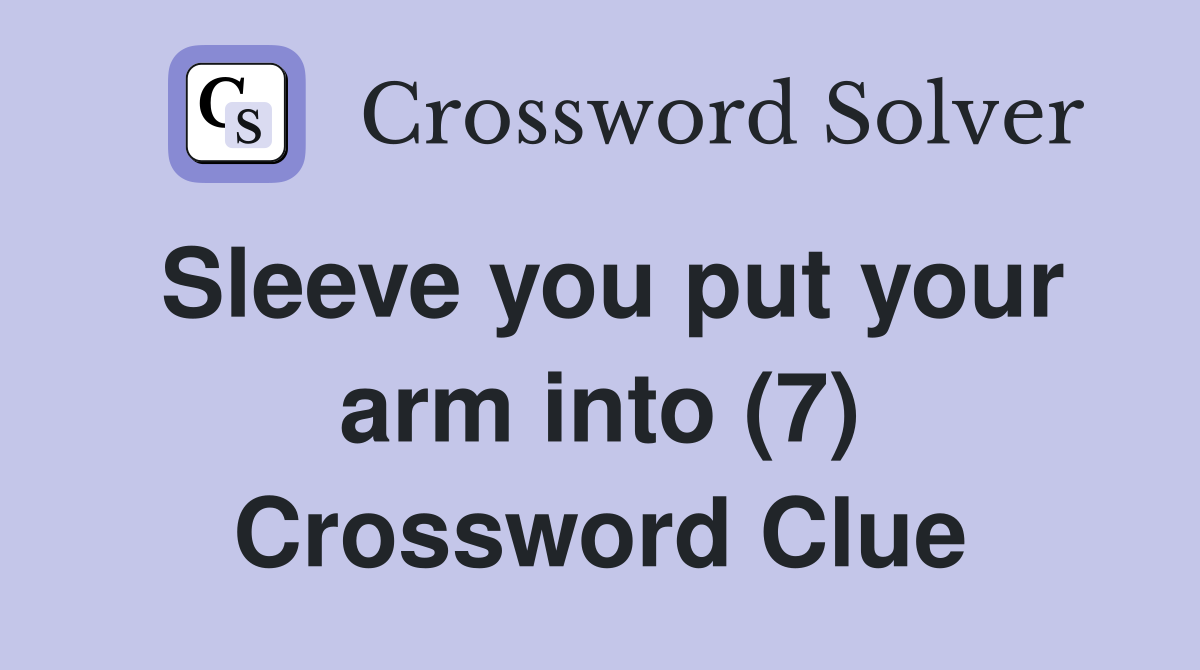 Sleeve you put your arm into (7) Crossword Clue