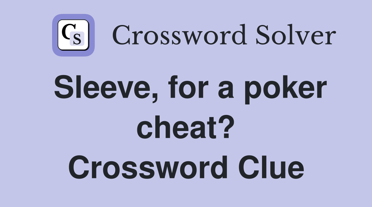 Sleeve, for a poker cheat? Crossword Clue