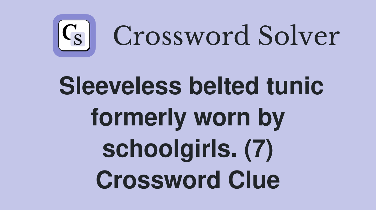 Sleeveless belted tunic formerly worn by schoolgirls. (7) Crossword Clue