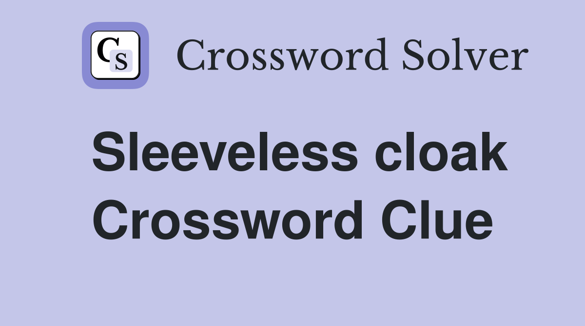Sleeveless cloak Crossword Clue Answers Crossword Solver