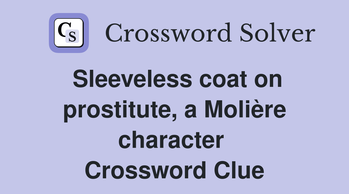 Sleeveless coat on prostitute, a Molière character  Crossword Clue