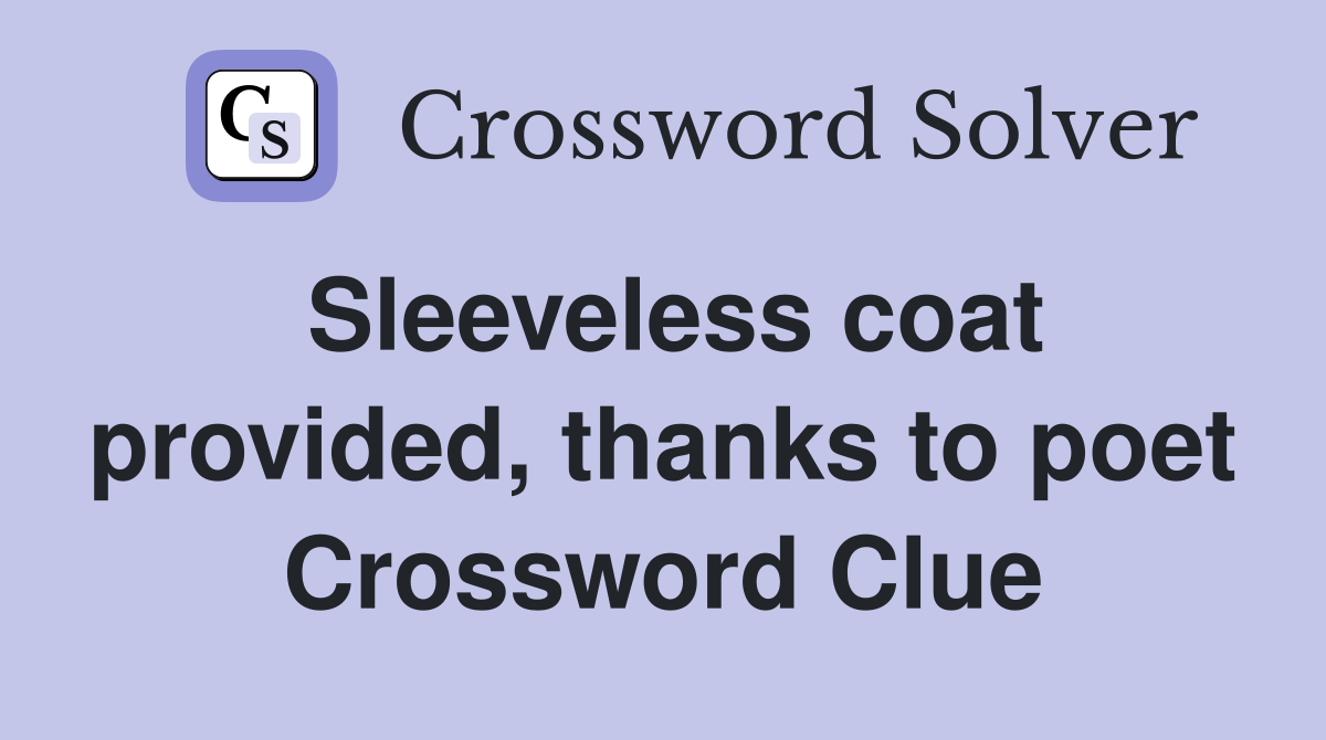 Sleeveless coat provided, thanks to poet Crossword Clue