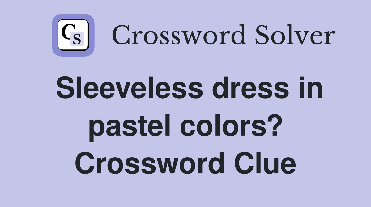 Sleeveless dress in pastel colors? Crossword Clue