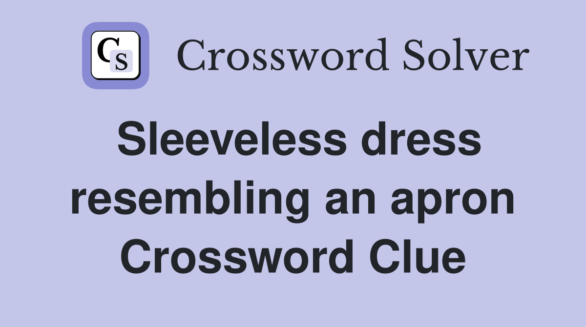 Sleeveless dress resembling an apron Crossword Clue