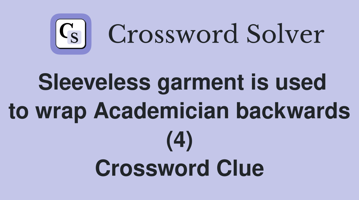 Sleeveless garment is used to wrap Academician backwards (4) Crossword Clue