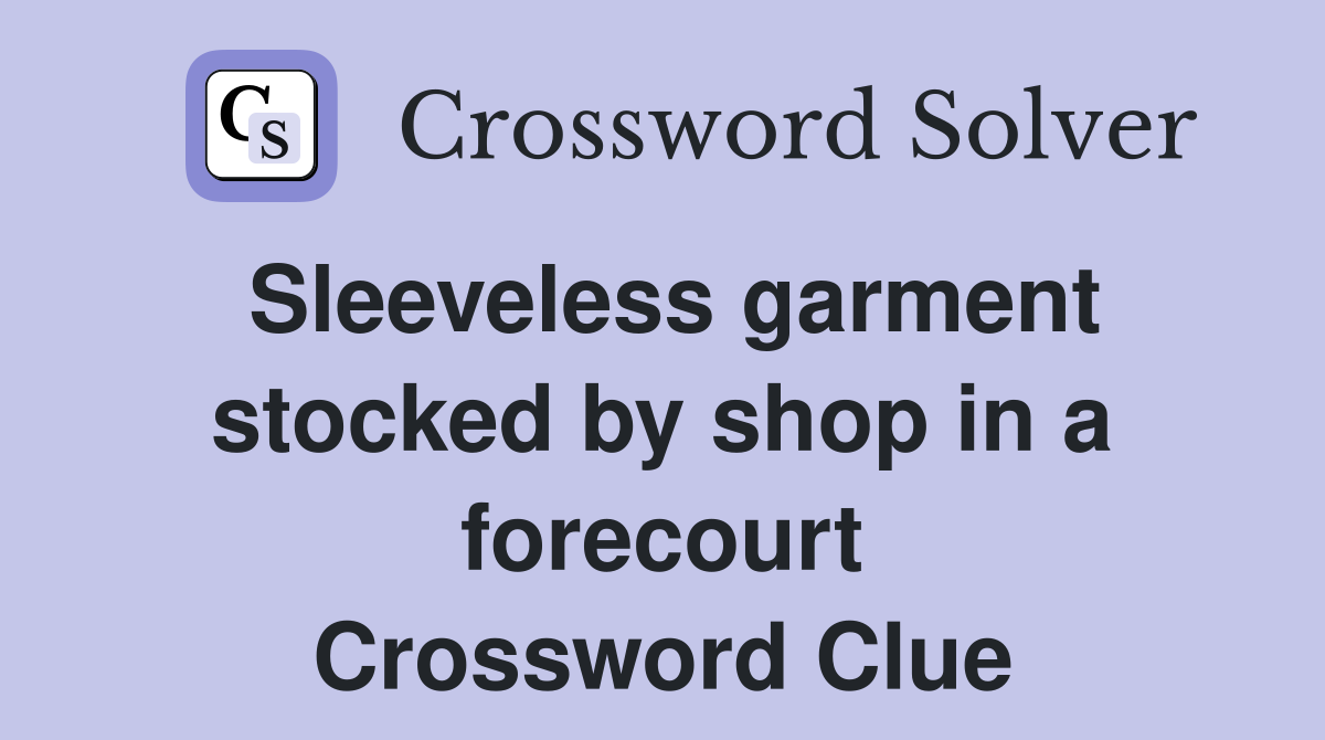 Sleeveless garment stocked by shop in a forecourt Crossword Clue