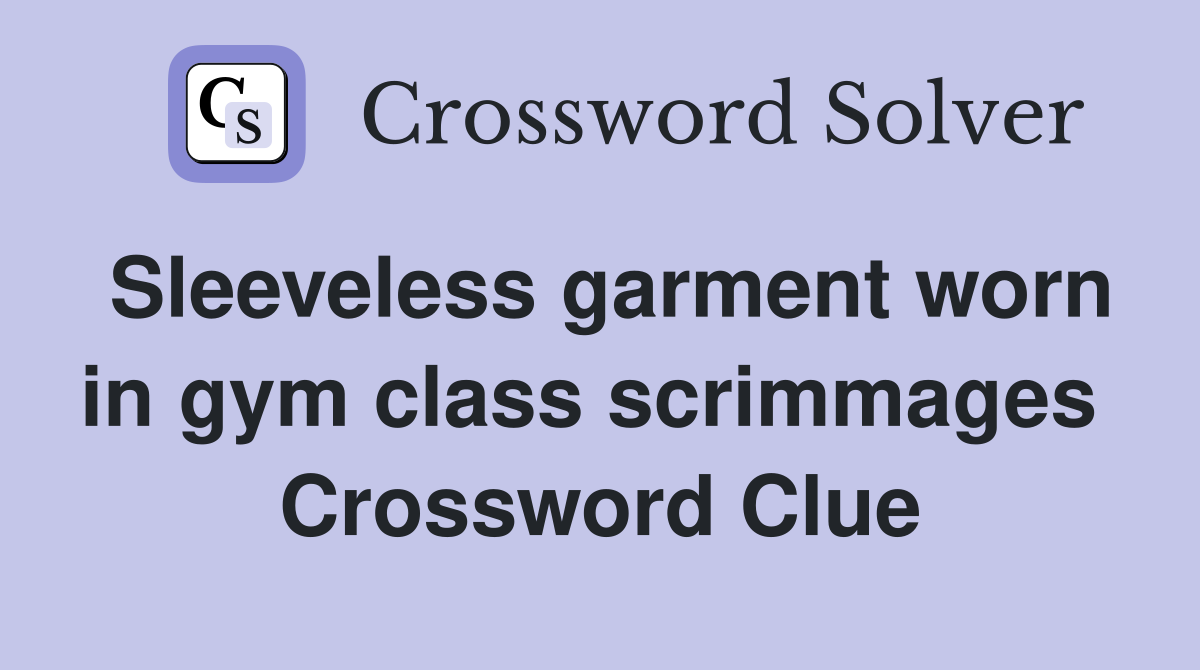 Sleeveless garment worn in gym class scrimmages  Crossword Clue