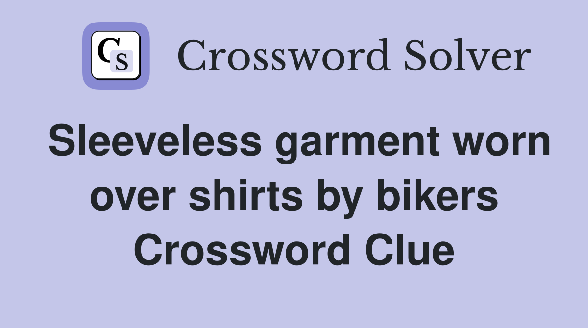 Sleeveless garment worn over shirts by bikers Crossword Clue