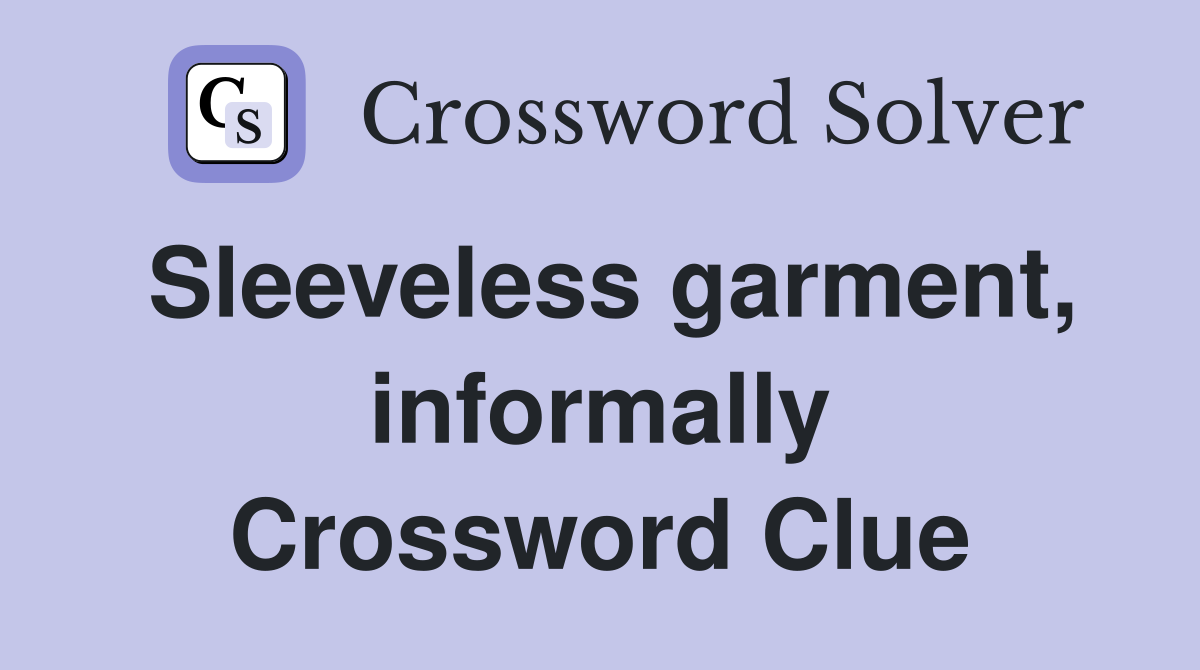 Sleeveless garment, informally Crossword Clue
