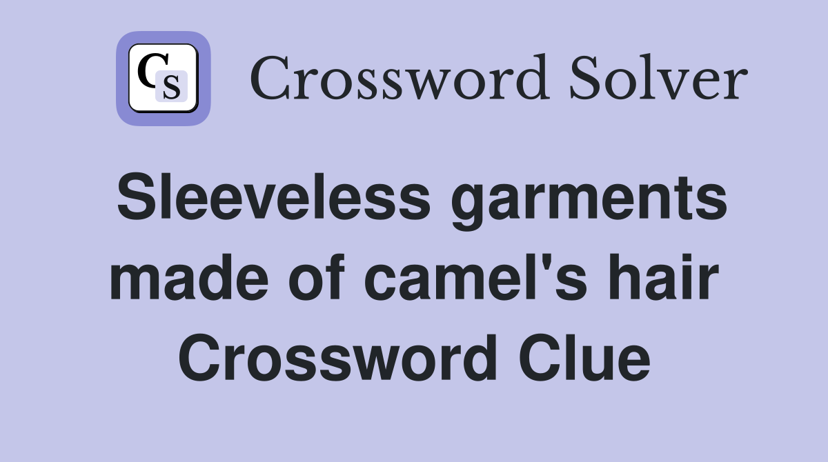 Sleeveless garments made of camel's hair Crossword Clue