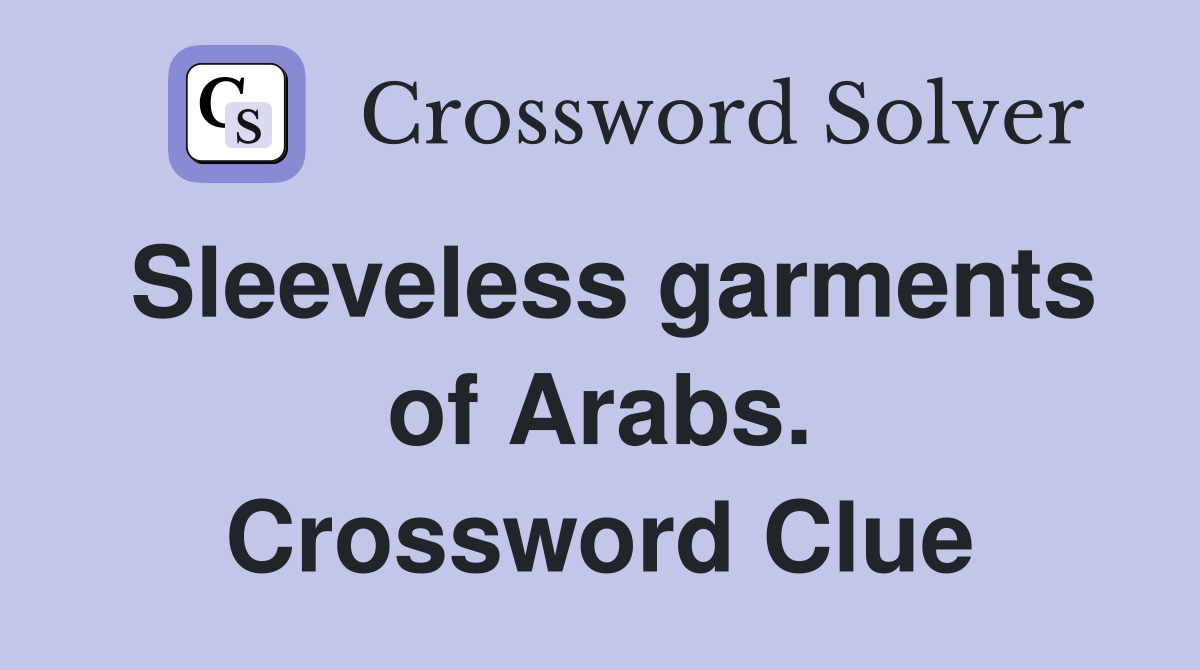 Sleeveless garments of Arabs. Crossword Clue